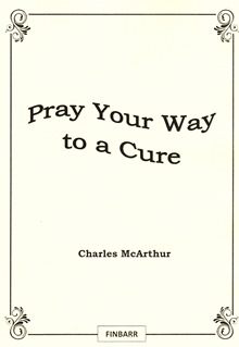 PRAY YOUR WAY TO A CURE By Charles McArthur